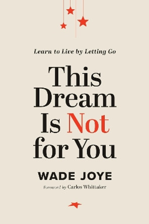 This Dream Is Not for You: Learn to Live by Letting Go by Wade Joye 9781546004790