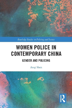 Women Police in Contemporary China: Gender and Policing by Anqi Shen 9781032109442