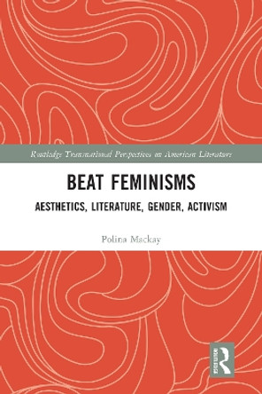 Beat Feminisms: Aesthetics, Literature, Gender, Activism by Polina Mackay 9781032160474