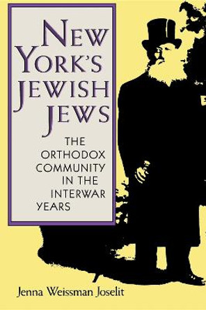 New York's Jewish Jews: The Orthodox Community in the Interwar Years by Jenna Weissman Joselit