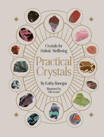Practical Crystals: Crystals for Holistic Wellbeing Kathy Banegas 9780711284609