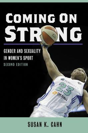 Coming On Strong: Gender and Sexuality in Women's Sport by Susan K. Cahn