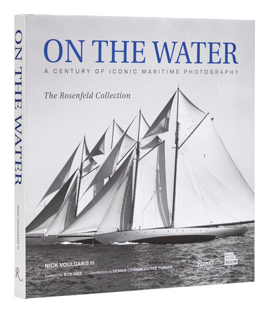 On the Water: A Century of Iconic Maritime Photography from the Rosenfeld Collection by Nick Voulgaris 9780847873463