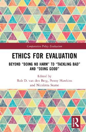 Ethics for Evaluation: Beyond “doing no harm” to “tackling bad” and “doing good” by Rob D. van den Berg 9781032161433