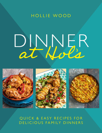 Dinner At Hol's: Quick and easy recipes for delicious family dinners by Hollie Wood 9781915538055