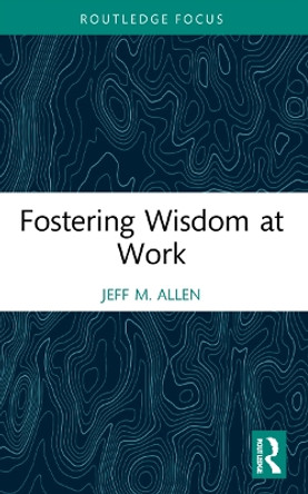 Fostering Wisdom at Work by Jeff M. Allen 9781032232133