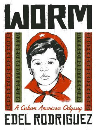 Worm: A Cuban American Odyssey by Edel Rodriguez 9781474616720