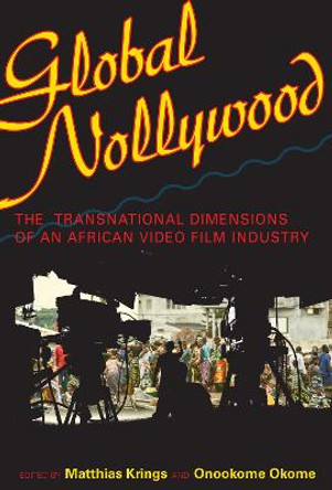 Global Nollywood: The Transnational Dimensions of an African Video Film Industry by Matthias Krings