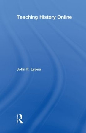 Teaching History Online by John F. Lyons 9780415482219