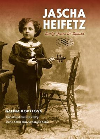 Jascha Heifetz: Early Years in Russia by Galina Kopytova
