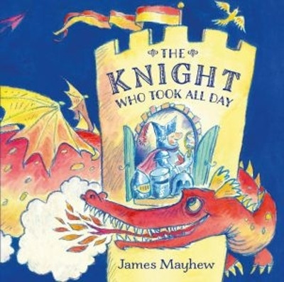 The Knight Who Took All Day by James Mayhew 9781912050451