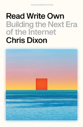 Read Write Own: Building the Next Era of the Internet by Chris Dixon 9781529925623