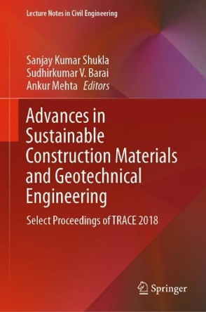 Advances in Sustainable Construction Materials and Geotechnical Engineering: Select Proceedings of TRACE 2018 by Sanjay Kumar Shukla 9789811374791