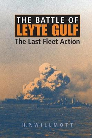 The Battle of Leyte Gulf: The Last Fleet Action by H. P. Willmott