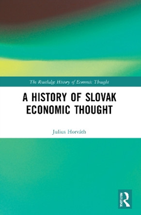 A History of Slovak Economic Thought by Julius Horváth 9781032193663