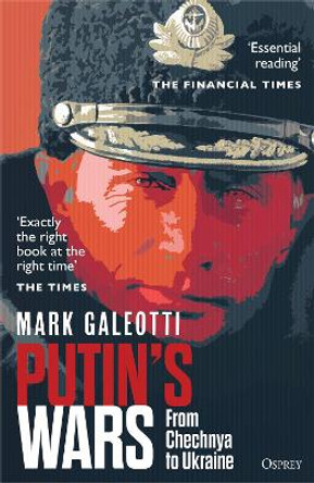 Putin's Wars: From Chechnya to Ukraine by Mark Galeotti 9781472847553