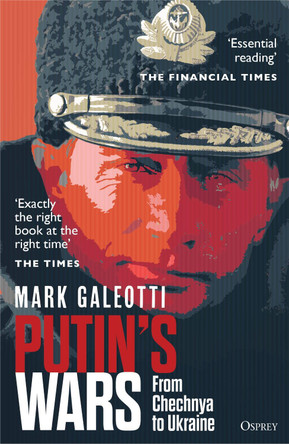 Putin's Wars: From Chechnya to Ukraine by Mark Galeotti 9781472847553