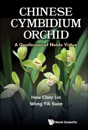 Chinese Cymbidium Orchid: A Gentleman Of Noble Virtue by Choy Sin Hew 9789811263361