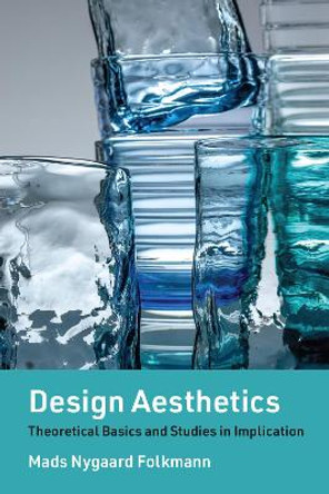 Design Aesthetics: Theoretical Basics and Studies in Implication by Mads Nygaard Folkmann 9780262546317