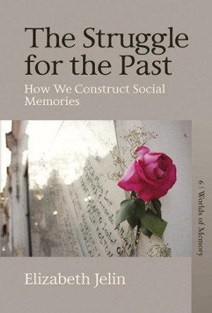 The Struggle for the Past: How We Construct Social Memories by Elizabeth Jelin 9781789207828