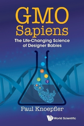Gmo Sapiens: The Life-changing Science Of Designer Babies by Paul Knoepfler 9789814678537