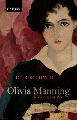 Olivia Manning: A Woman at War by Deirdre David 9780199609185