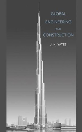 Global Engineering and Construction by J. K. Yates 9780471743828