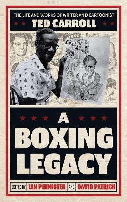 A Boxing Legacy: The Life and Works of Writer and Cartoonist Ted Carroll by Ian Phimister 9781538164792