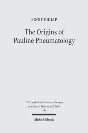 The Origins of Pauline Pneumatology: The Eschatological Bestowal of the Spirit Upon Gentiles in Judaism and in the Early Development of Paul's Theology by Finny Philip 9783161485985