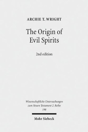 The Origin of Evil Spirits: The Reception of Genesis 6:1-4 in Early Jewish Literature by Archie Wright 9783161510311