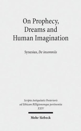 On Prophecy, Dreams and Human Imagination: Synesius, de Insomniis by Heinz-Gunther Nesselrath 9783161524196