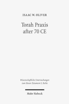 Torah Praxis After 70 Ce: Reading Matthew and Luke-Acts as Jewish Texts by Isaac W Oliver 9783161527234