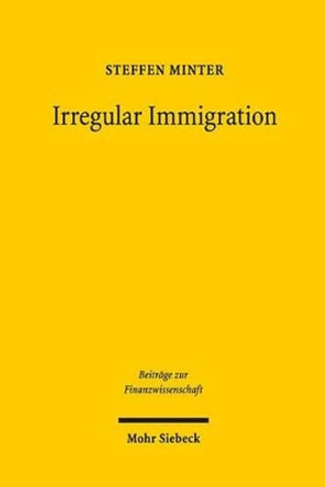 Irregular Immigration: An Economic Analysis of Policies in the Eu by Steffen Minter 9783161529191