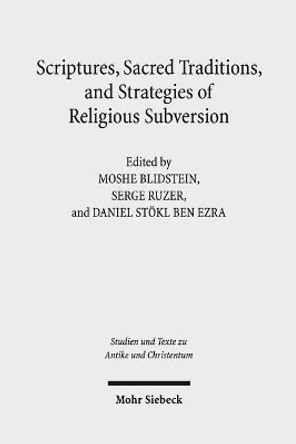 Scriptures, Sacred Traditions, and Strategies of Religious Subversion: Studies in Discourse with the Work of Guy G. Stroumsa by Moshe Blidstein 9783161550010