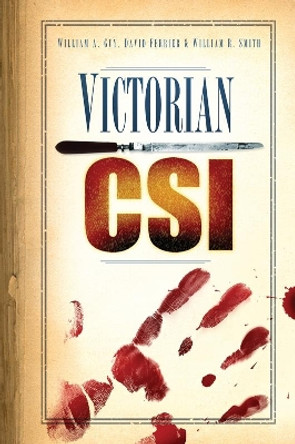 Victorian CSI by William A. Guy 9780752455136