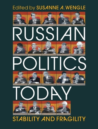 Russian Politics Today: Stability and Fragility by Susanne A. Wengle 9781009165907