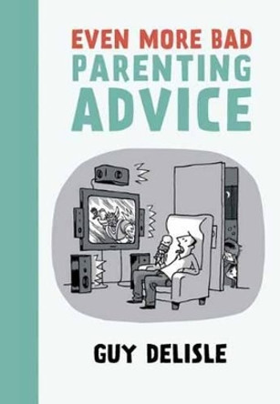 Even More Bad Parenting Advice by Guy Delisle 9781770461673