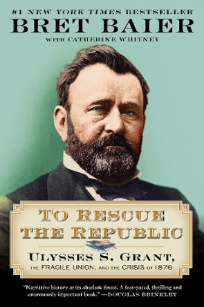 To Rescue the Republic: Ulysses S. Grant, the Fragile Union, and the Crisis of 1876 by Bret Baier 9780063039568