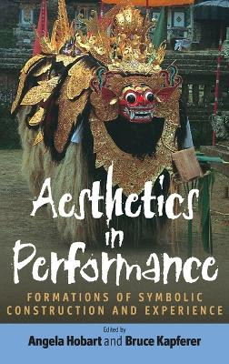 Aesthetics in Performance: Formations of Symbolic Construction and Experience Angela Hobart 9781571815675