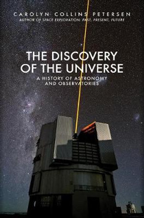 The Discovery of the Universe: A History of Astronomy and Observatories by Carolyn Collins Petersen