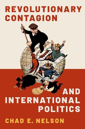 Revolutionary Contagion and International Politics by Chad E Nelson 9780197601921