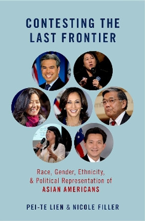 Contesting the Last Frontier: Race, Gender, Ethnicity, and Political Representation of Asian Americans by Pei-te Lien 9780190077679
