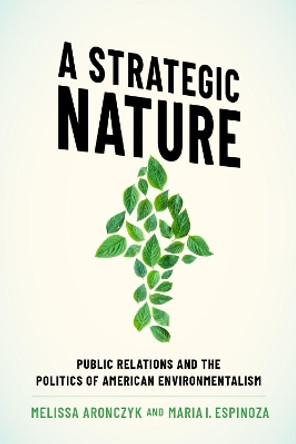 A Strategic Nature: Public Relations and the Politics of American Environmentalism by Melissa Aronczyk 9780190055349