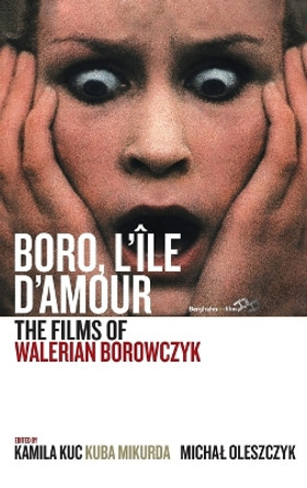Boro, L'A le d'Amour: The Films of Walerian Borowczyk by Kamila Kuc 9781782387015