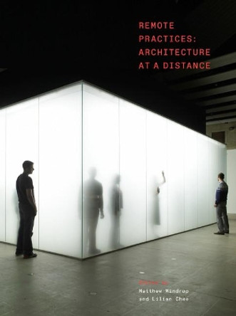 Remote Practices: Architecture at a Distance by Matthew Mindrup 9781848225312