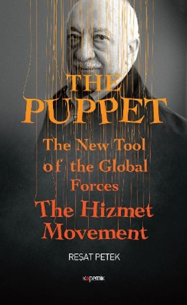 The Puppet: The New Tool of the Global Forces The Hizmet Movement by Resat Petek 9786058069732