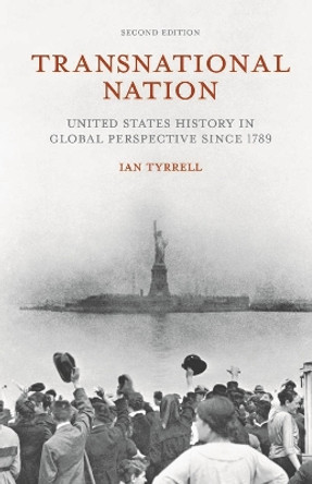 Transnational Nation: United States History in Global Perspective since 1789 by Ian Tyrrell 9781137338532