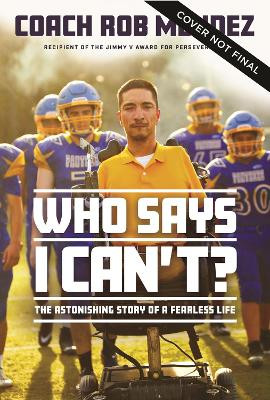 Who Says I Can't: The Astonishing Story of a Fearless Life by Rob Mendez 9780785239406
