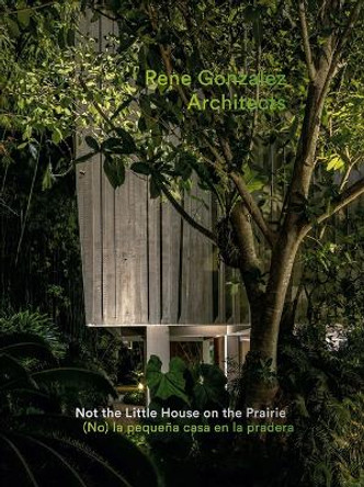 Rene Gonzalez Architects: Not the Little House on the Prairie by René González 9786078880065
