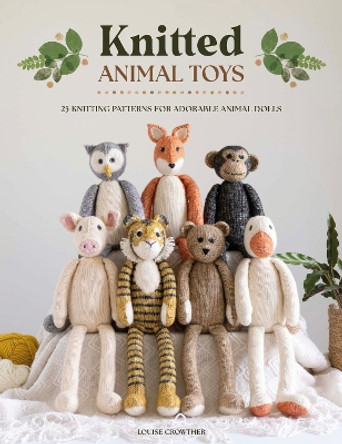 Knitted Animal Toys: 25 knitting patterns for adorable animal dolls by Louise Crowther 9781446310083